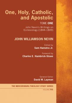 One, Holy, Catholic, and Apostolic, Tome 1 - John Williamson Nevin Mercersburg Theology Study Series