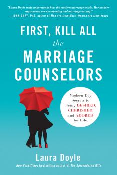 First, Kill All the Marriage Counselors - Laura Doyle 