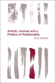 Arendt, Levinas and a Politics of Relationality - Anya Topolski Reframing the Boundaries: Thinking the Political