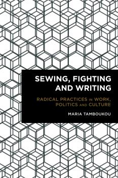 Sewing, Fighting and Writing - Maria Tamboukou Radical Cultural Studies