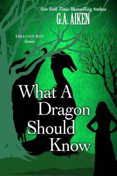 What A Dragon Should Know - G.A. Aiken Dragon Kin