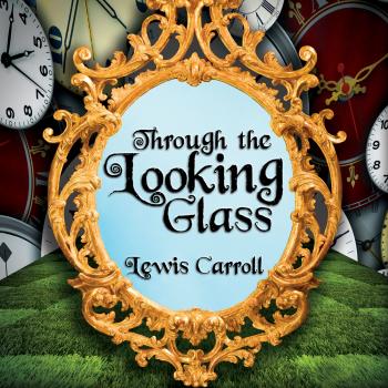 Through the Looking Glass - Alice 2 (Unabridged) - Lewis Carroll 
