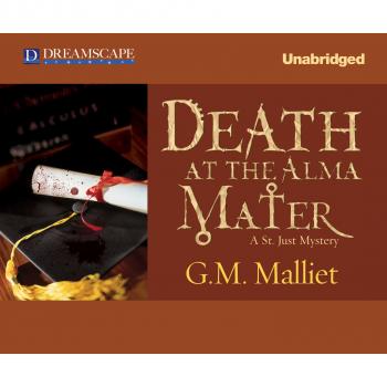 Death at the Alma Mater - A St. Just Mystery, Book 3 (Unabridged) - G. M. Malliet 