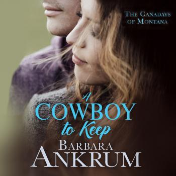 A Cowboy to Keep - The Canadays of Montana, Book 4 (Unabridged) - Barbara Ankrum 