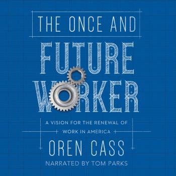 The Once and Future Worker - A Vision for the Renewal of Work in America (Unabridged) - Oren Cass 