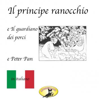 Märchen auf Italienisch, Il principe ranocchio / Il guardiano dei porci / Peter Pan - Hans Christian Andersen 