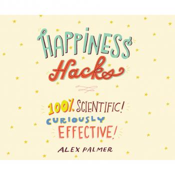 Happiness Hacks - 100% Scientific! Curiously Effective! (Unabridged) - Alex  Palmer 