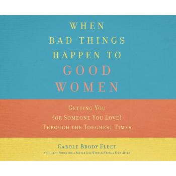 When Bad Things Happen to Good Women - Getting You (or Someone You Love) Through the Toughest Times (Unabridged) - Carole Brody Fleet 