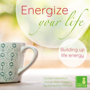 Energize Your Life - Guided Relaxation and Guided Imagery - Building up Life Energy - Seraphine Monien 