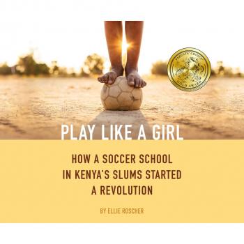 Play Like a Girl - How a Soccer School in Kenya's Slums Started a Revolution (Unabridged) - Ellie Roscher 