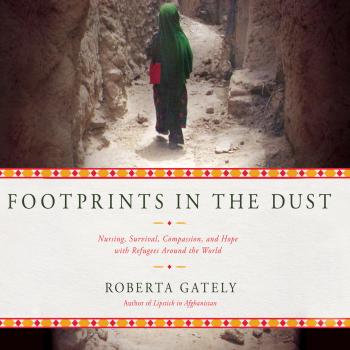 Footprints in the Dust - Nursing, Survival, Compassion, and Hope with Refugees Around the World (Unabridged) - Roberta Gately 