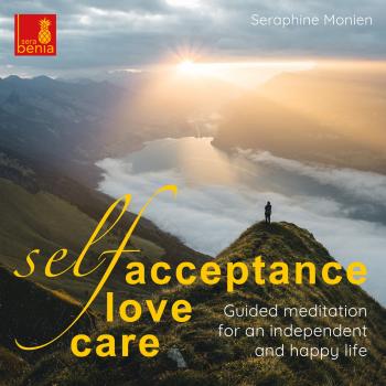 Self-Acceptance, Self-Love, Self-Care - Guided Meditation for an Independent and Happy Life - Seraphine Monien 
