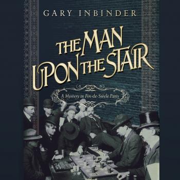 The Man Upon the Stair - A Mystery in Fin de Siècle Paris, Book 3 (Unabridged) - Gary Inbinder 