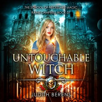 Untouchable Witch - School of Necessary Magic Raine Campbell - An Urban Fantasy Action Adventure, Book 7 (Unabridged) - Judith Berens 