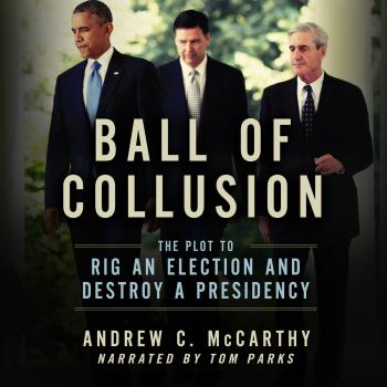 Ball of Collusion - The Plot to Rig an Election and Destroy a Presidency (Unabridged) - Andrew C. McCarthy 