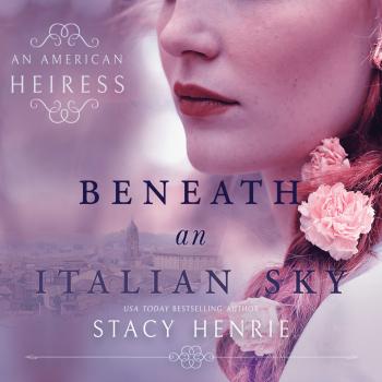 Beneath an Italian Sky - American Heiress 2 (Unabridged) - Stacy Henrie 