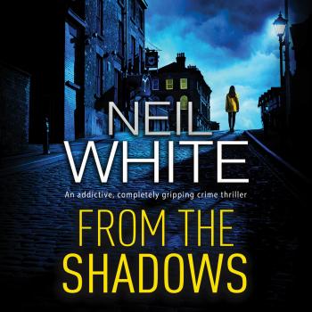 From the Shadows - Dan Grant and Jayne Brett, Book 1 (Unabridged) - Neil  White 