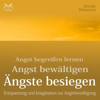 Angst begreifen lernen, bewältigen, Ängste besiegen - Entspannung und Imagination zur Angstbewältigung - Franziska Diesmann 