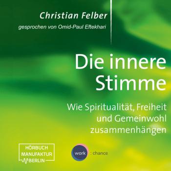 Die innere Stimme - Wie Spiritualität, Freiheit und Gemeinwohl zusammenhängen (Ungekürzt) - Christian Felber 