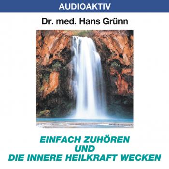 Einfach zuhören und die innere Heilkraft wecken - Dr. Hans Grünn 