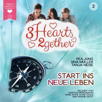 Start ins neue Leben - 3hearts2gether, Band 2 (ungekürzt) - Sina Müller 