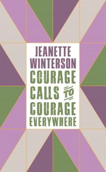 Courage Calls to Courage Everywhere - Jeanette Winterson 