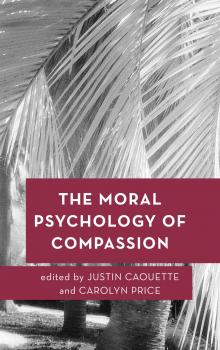 The Moral Psychology of Compassion - Отсутствует Moral Psychology of the Emotions