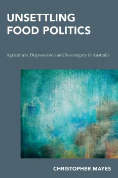 Unsettling Food Politics - Christopher Mayes 