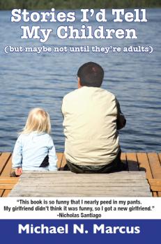 Stories I'd Tell My Children (But Maybe Not Until They're Adults) - Michael N. Marcus 