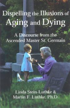 Dispelling the Illusions of Aging and Dying - Linda LLC Stein-Luthke 
