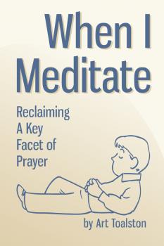 When I Meditate: Reclaiming a Key Facet of Prayer - Art Toalston 