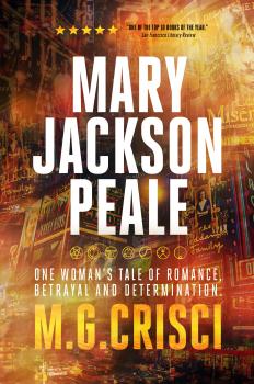 Mary Jackson Peale: One Woman's Tale of Romance, Betrayal and Determination - M.G. Crisci 