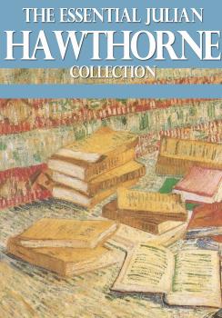 The Essential Julian Hawthorne Collection - Julian  Hawthorne 