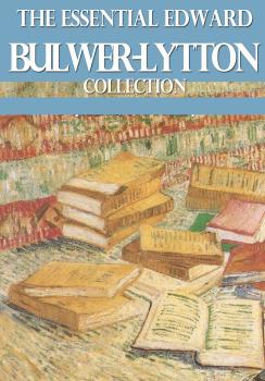 The Essential Edward Bulwer Lytton Collection - Edward Bulwer Lytton 