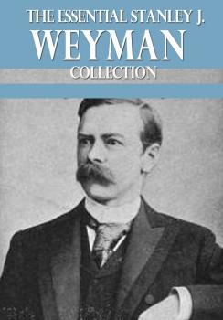 The Essential Stanley J. Weyman Collection - Stanley J. Weyman 