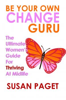 Be Your Own Change Guru: The Ultimate Women's Guide for Thriving at Midlife - Susan Paget 