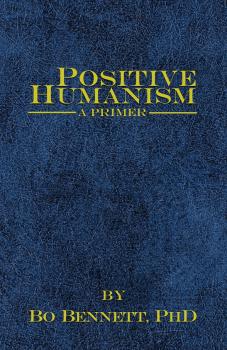 Positive Humanism: A Primer - Bo Bennett 