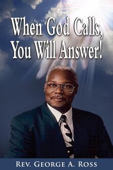 When God Calls, You Will Answer! - George A. Ross 