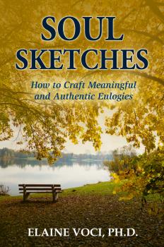 Soul Sketches: How to Craft Meaningful and Authentic Eulogies - Elaine Voci Ph.D. 