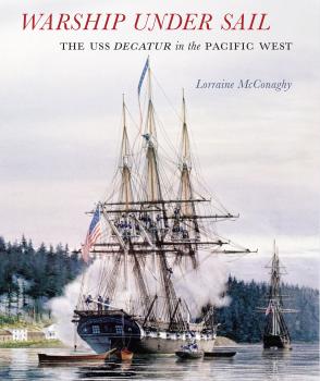 Warship under Sail - Lorraine McConaghy Emil and Kathleen Sick Book Series in Western History and Biography