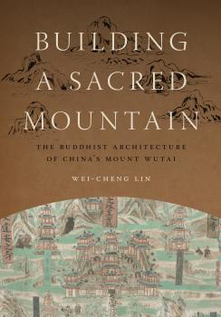 Building a Sacred Mountain - Wei-Cheng Lin Art History Publication Initiative Books