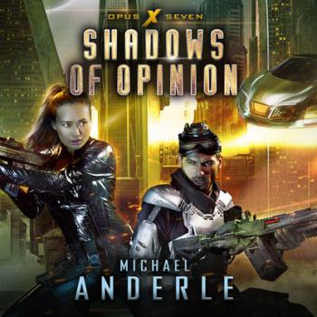 Shadows of Opinion - Opus X, Book 7 (Unabridged) - Michael Anderle 