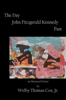 The Day John Fitzgerald Kennedy Past - Welby Thomas Cox, Jr. 