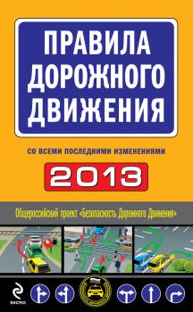 Правила дорожного движения 2013 (со всеми последними изменениями) - Сборник Автошкола