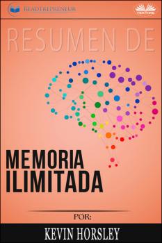 Resumen De Memoria Ilimitada, Por Kevin Horsley - Readtrepreneur Publishing 