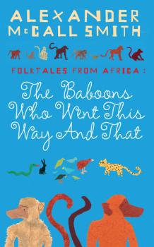 The Baboons Who Went This Way And That: Folktales From Africa - Alexander McCall Smith 