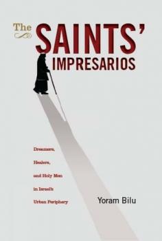 The Saints' Impresarios - Yoram Bilu Israel: Society, Culture, and History
