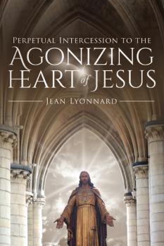 Perpetual Intercession to the Agonizing Heart of Jesus - Jean Lyonnard 