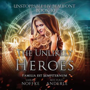 The Unlikely Heroes - Unstoppable Liv Beaufont, Book 10 (Unabridged) - Michael Anderle 