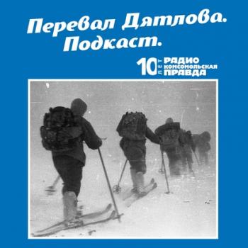 Трагедия на перевале Дятлова: 64 версии загадочной гибели туристов в 1959 году. Часть 127 и 128 - Радио «Комсомольская правда» Тайна перевала Дятлова
